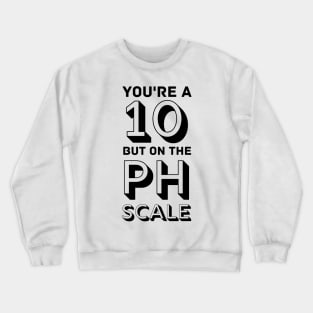 10 on the PH scale Crewneck Sweatshirt